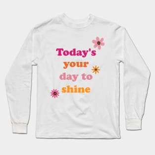 Today is your Day to shine Long Sleeve T-Shirt